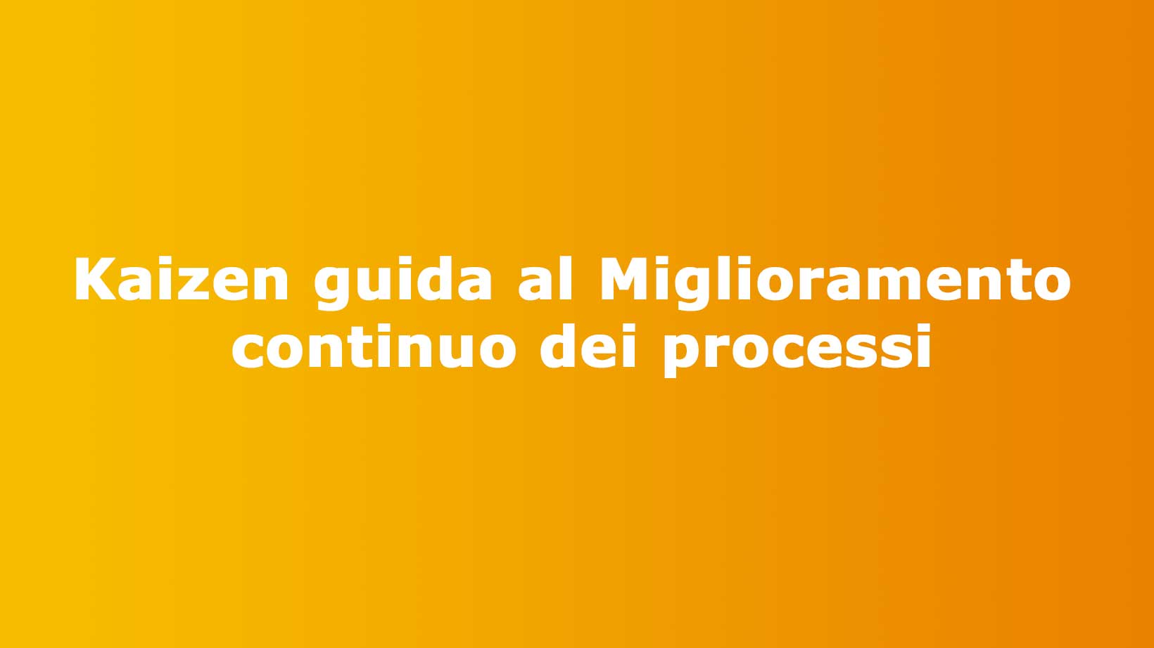 Kaizen: guida al Miglioramento continuo dei processi
