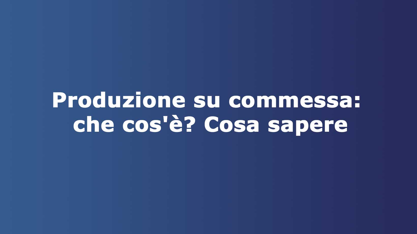 Produzione su commessa cosa sapere