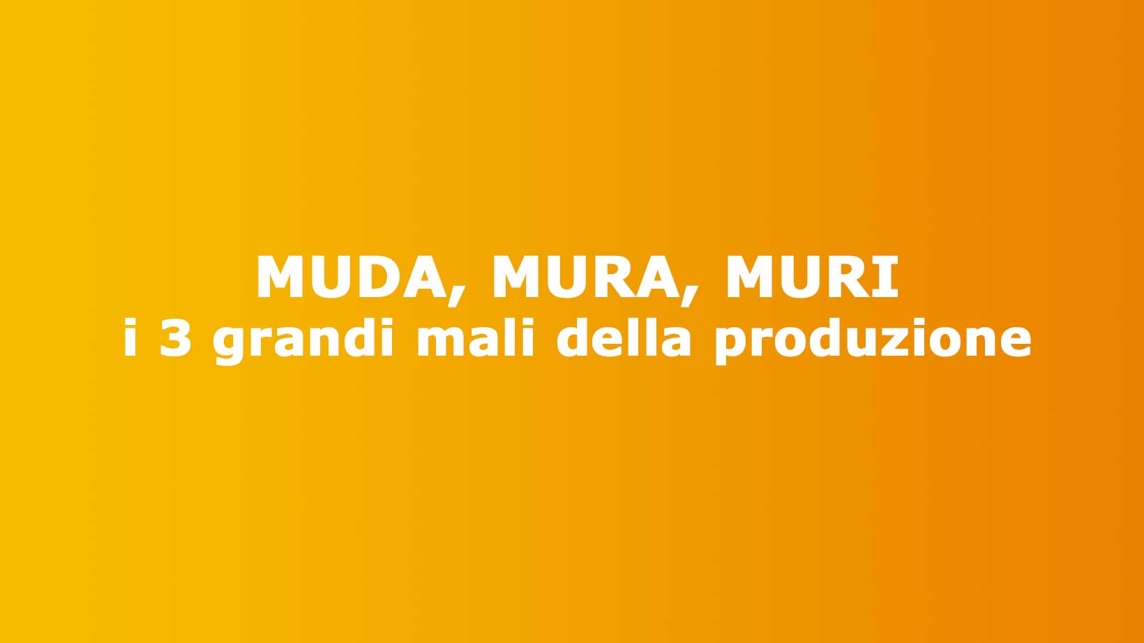MUDA, MURA, MURI: i 3 grandi mali della produzione